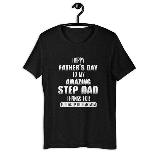 Stepfather Shirt | Happy Father's Day To My Amazing Step Dad Thanks For Putting Up With My Mom