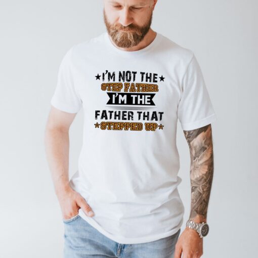 Stepped Up Dad Shirt, Best Step Dad Gift Shirt For Step Dad Father’s Day, Dad Stepped Up