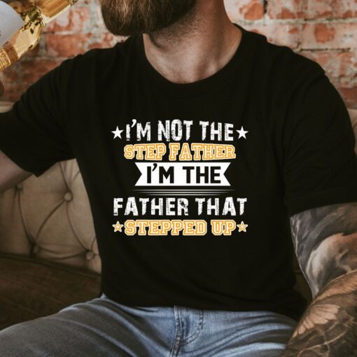 Stepped Up Dad Shirt, Best Step Dad Gift Shirt For Step Dad Father’s Day, Dad Stepped Up