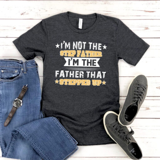 Stepped Up Dad Shirt, Best Step Dad Gift Shirt For Step Dad Father’s Day, Dad Stepped Up