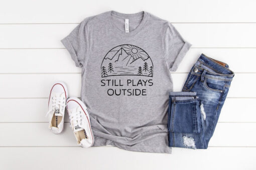 Still Plays Outside T-Shirt, Outdoors Shirt, Hiking Shirt, Gift For Nature Lover, Mountain Hiking Tee