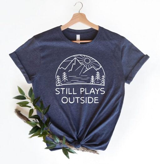 Still Plays Outside T-Shirt, Outdoors Shirt, Hiking Shirt, Gift For Nature Lover, Mountain Hiking Tee