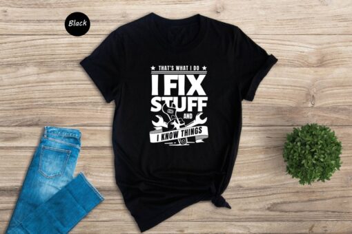 That's What I Do I Fix Stuff and I Know Things Shirt, Gift for Dad, Cool Dad Shirt, Father's Day Gift, Mechanic Dad Gift