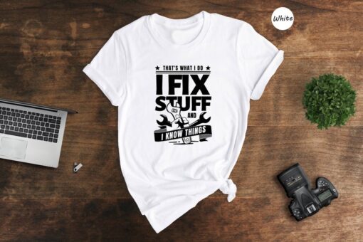 That's What I Do I Fix Stuff and I Know Things Shirt, Gift for Dad, Cool Dad Shirt, Father's Day Gift, Mechanic Dad Gift