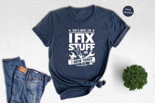 That's What I Do I Fix Stuff and I Know Things Shirt, Gift for Dad, Cool Dad Shirt, Father's Day Gift, Mechanic Dad Gift