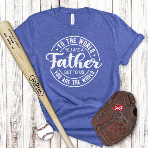 To The World You Are A Father But To Us You Are The World Shirt, Father Day Shirt, Father Day Gift, Dad Gift