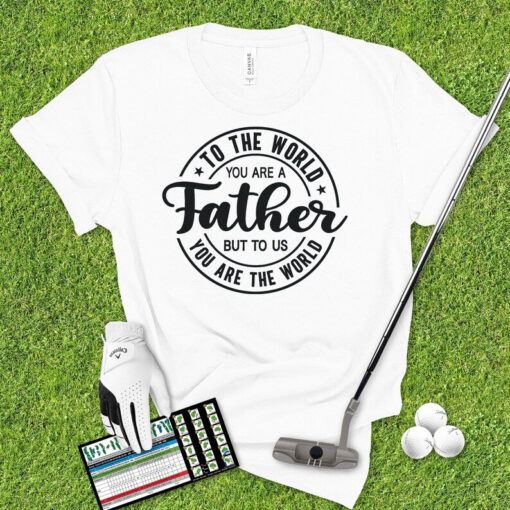 To The World You Are A Father But To Us You Are The World Shirt, Father Day Shirt, Father Day Gift, Dad Gift