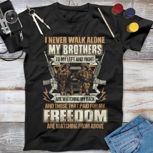 Veterans Gift, I Never Walk Alone My Brothers To My Left And Right Are Watching My Back Veteran Shirt