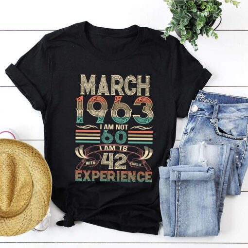 Vintage March Shirt, Born In March 1963 I Am Not 60 Im 18 With 42 Experience Years T-shirt