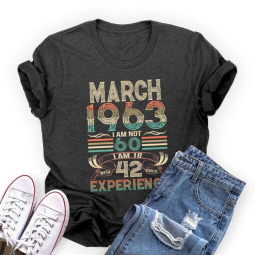 Vintage March Shirt, Born In March 1963 I Am Not 60 Im 18 With 42 Experience Years T-shirt