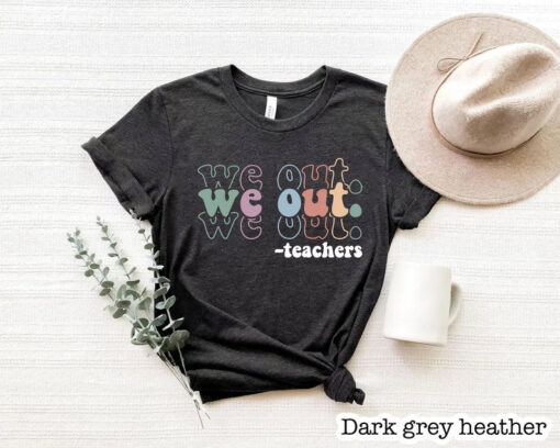 We Out Teacher Shirt, End Of School Year Teacher Shirt, Team Shirt, Last Day Of School Shirt