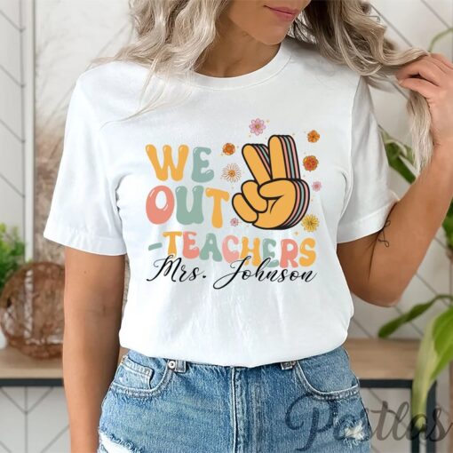 We Out Teacher Shirt, End of School Year Teacher Shirt, Preschool Teacher