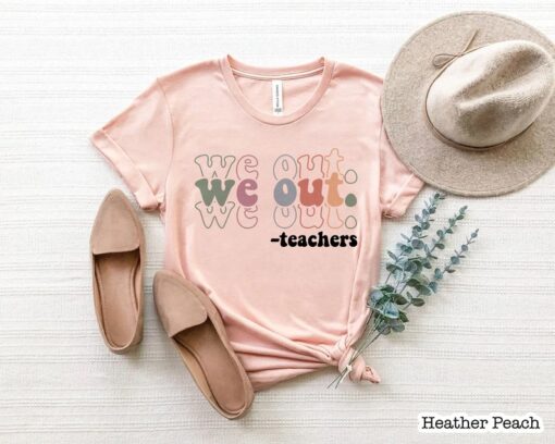 We Out Teacher Shirt, End Of School Year Teacher Shirt, Team Shirt, Last Day Of School Shirt