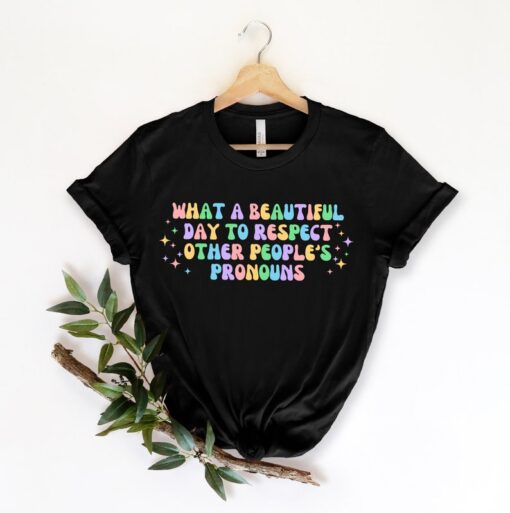 What A Beautiful Day to Respect Other People's Pronouns Shirt,Gay Rights T-Shirt,Human Rights Shirt