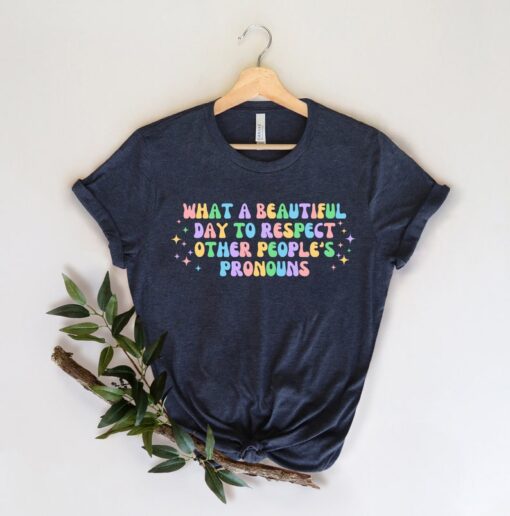 What A Beautiful Day to Respect Other People's Pronouns Shirt,Gay Rights T-Shirt,Human Rights Shirt