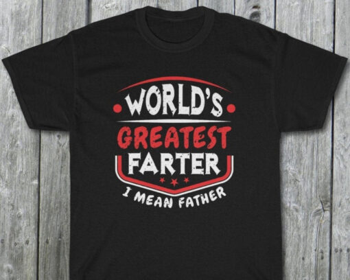 World's Greatest Farter I Mean Father Shirt Funny Father's Day Gift for Dad Gift Fathers Day Shirt Dad Birthday Shirt