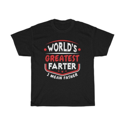 World's Greatest Farter I Mean Father Shirt Funny Father's Day Gift for Dad Gift Fathers Day Shirt Dad Birthday Shirt