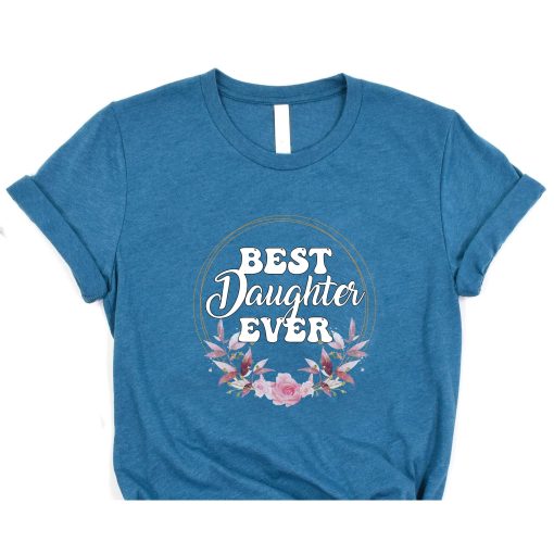 Best Daughter Ever Floral Design Gift For Daughters T-Shirt,Daughter Shirt, Son Shirt, Gift For Daughter, Gift For Son, Best Daughter Shirt, Best Son