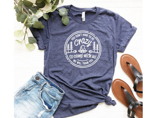 You Don't Have To Be Crazy To Camp With Us, Nature Lover Shirt, Happy Camping Shirt