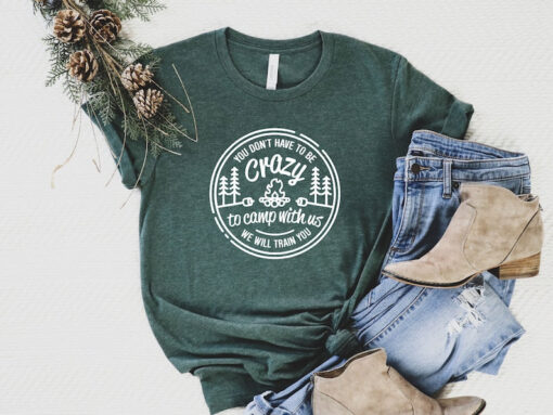 You Don't Have To Be Crazy To Camp With Us, Nature Lover Shirt, Happy Camping Shirt