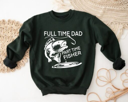 Full Time Dad Part Time Fisher, Fishing Dad Sweatshirt, Fishing Gift Shirt