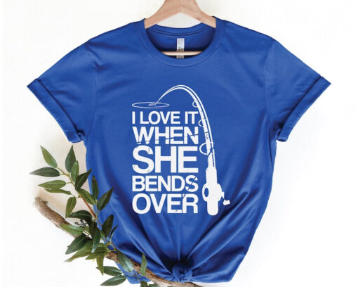 Fishing Shirt, She Bends Over, I Love It When, Funny Fishing Shirt, Fishermen Gift