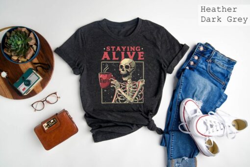 Staying Alive Coffee Lovers Funny Skeleton T-Shirt, Funny Skull Shirt