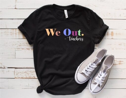 We Out Teacher Shirt, We Out Teachers End of School Year Teacher Shirt