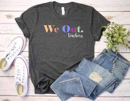 We Out Teacher Shirt, We Out Teachers End of School Year Teacher Shirt