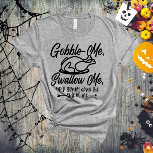 Thanksgiving Turkey Shirt, Gobble Me Swallow Me Shirt, Thanks Giving Dinner Shirt, Thanksgiving Turkey Shirt