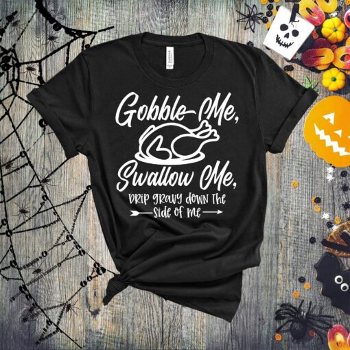 Thanksgiving Turkey Shirt, Gobble Me Swallow Me Shirt, Thanks Giving Dinner Shirt, Thanksgiving Turkey Shirt