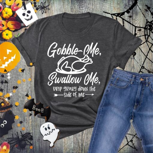 Thanksgiving Turkey Shirt, Gobble Me Swallow Me Shirt, Thanks Giving Dinner Shirt, Thanksgiving Turkey Shirt