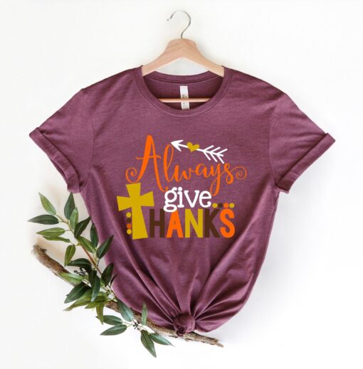 Always Give Thanks Shirt, Thanksgiving Shirt, Thanksgiving Gift, Christian Fall Shirt, Give Thanks T-shirt, Thanksgiving Gift Shirt