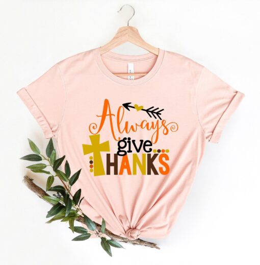 Always Give Thanks Shirt, Thanksgiving Shirt, Thanksgiving Gift, Christian Fall Shirt, Give Thanks T-shirt, Thanksgiving Gift Shirt