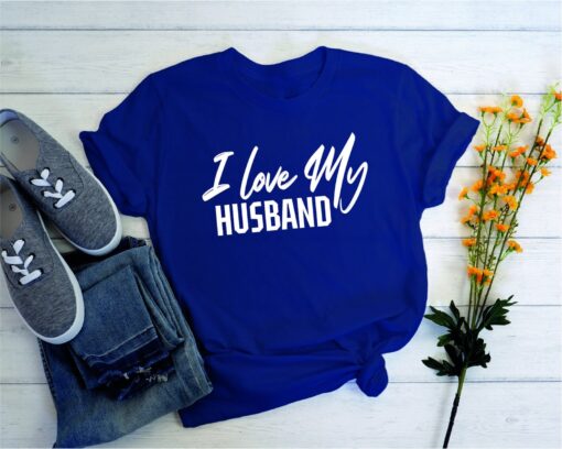 I love my husband shirt, I love my husband t-shirt, I love my husband, husband shirt, gift for her t-shirt