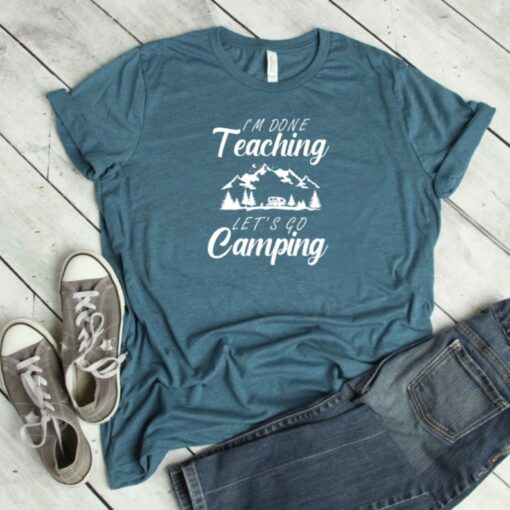 Camping Shirt, I'm Done Teaching Lets Go Camping Shirt, Teacher T-shirt, Lets Go Camping Tee, Summer Vacation Shirt