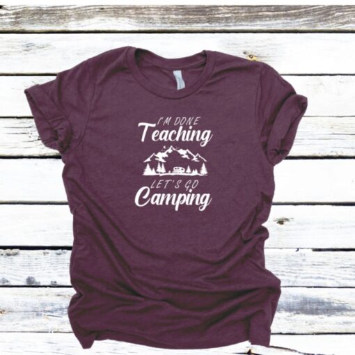 Camping Shirt, I'm Done Teaching Lets Go Camping Shirt, Teacher T-shirt, Lets Go Camping Tee, Summer Vacation Shirt