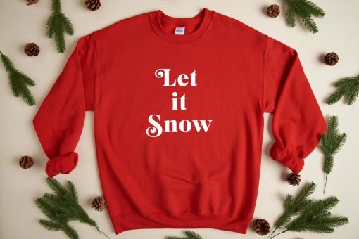 Let it Snow - Christmas Sweatshirt, Holiday Sweatshirt, Fun Christmas Shirt