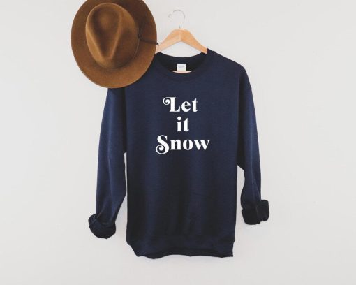 Let it Snow - Christmas Sweatshirt, Holiday Sweatshirt, Fun Christmas Shirt