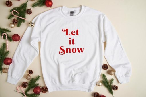 Let it Snow - Christmas Sweatshirt, Holiday Sweatshirt, Fun Christmas Shirt