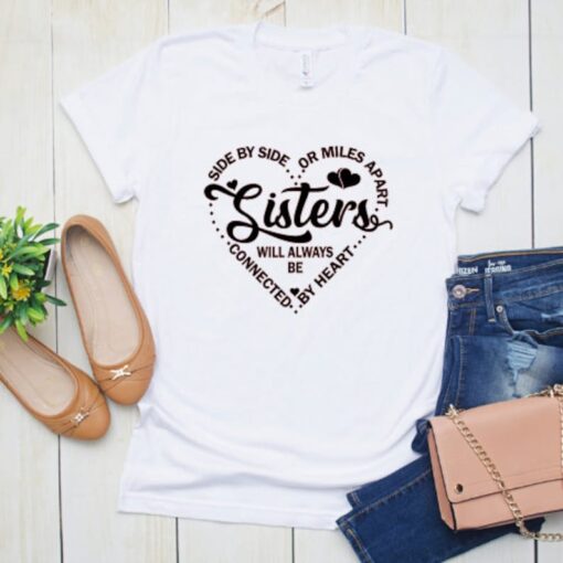 Sisters T shirt, Best Sister shirt, Side by Side or miles Apart, Best Sister gifts, Gift for her