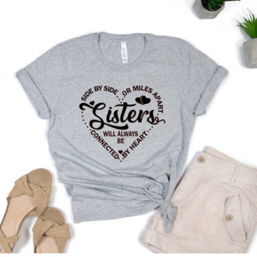 Sisters T shirt, Best Sister shirt, Side by Side or miles Apart, Best Sister gifts, Gift for her