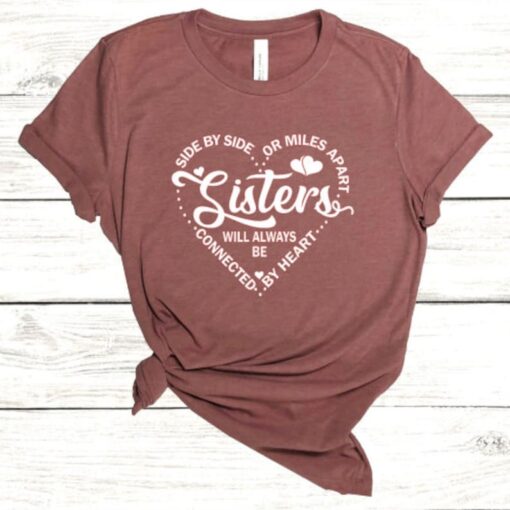 Sisters T shirt, Best Sister shirt, Side by Side or miles Apart, Best Sister gifts, Gift for her