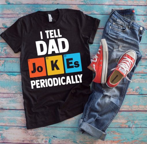 Dad Jokes Shirt | I Tell Dad Jokes Periodically | Funny Father's Day Chemistry Pun Gift