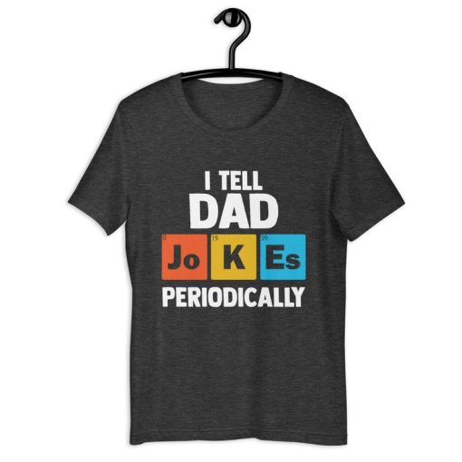 Dad Jokes Shirt | I Tell Dad Jokes Periodically | Funny Father's Day Chemistry Pun Gift