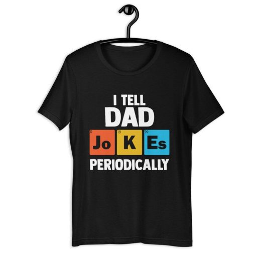 Dad Jokes Shirt | I Tell Dad Jokes Periodically | Funny Father's Day Chemistry Pun Gift