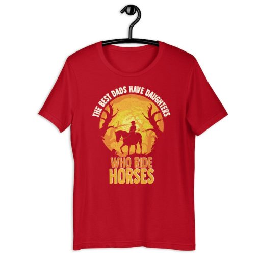 Horse Girl Shirt | The Best Dads Have Daughters Who Ride Horses | Funny Horse Rider Father's Day Gift