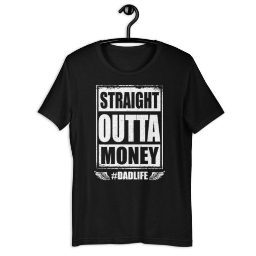 Dad Money Shirt | Straight Outta Money Dad Life | Funny Broke Dad Father's Day Gift