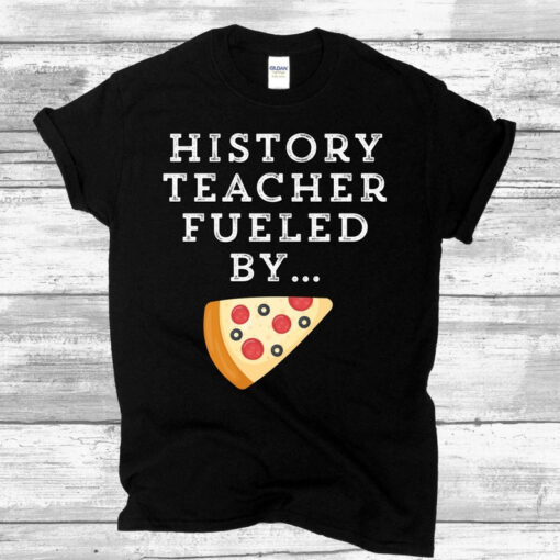 History Teacher Shirt, History Teacher Fueled by Pizza, History Teacher T-Shirts ,History Teacher Gift