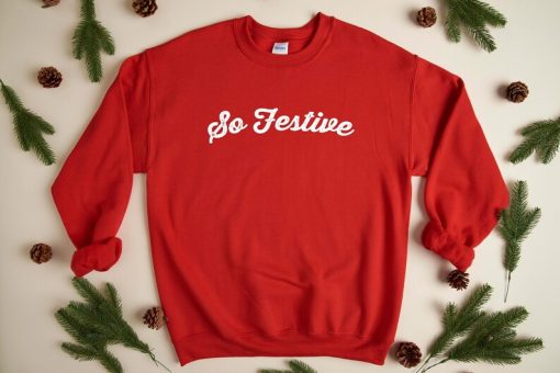 So Festive Sweatshirt, Holiday Sweatshirt, Christmas Sweatshirt, Women's Christmas Sweater, Festive Holiday Sweater